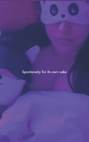 Spontaneity for Its Own Sake