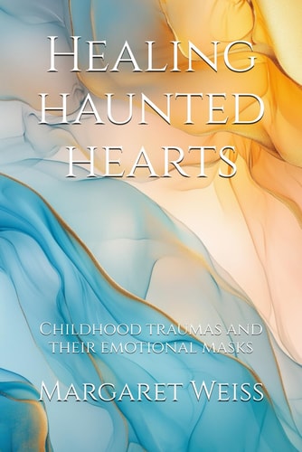 Healing Haunted Hearts Childhood Traumas and Their Emotional Masks