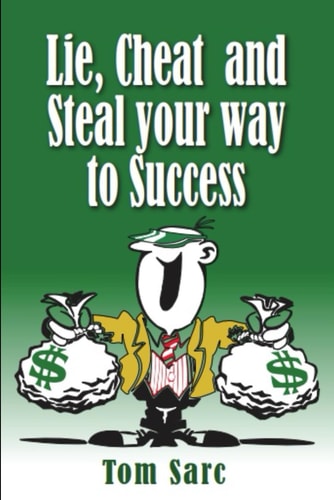 Lie, Cheat & Steal Your Way To Success