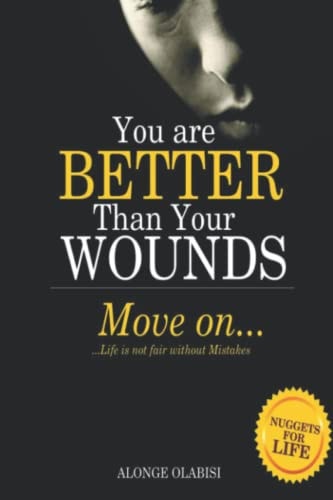 You are Better Than Your Wounds, Move on Life is Not Fair Without Mistakes
