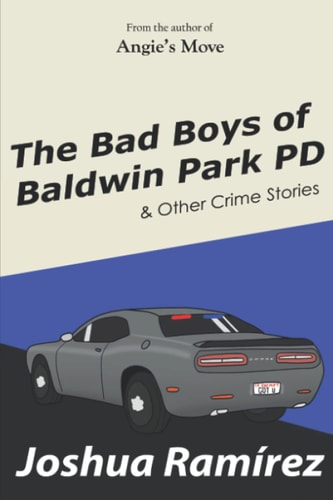 The Bad Boys of Baldwin Park PD & Other Crime Stories