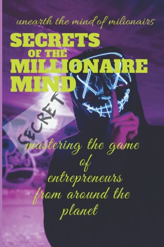 Secrets of the Millionaire Mind Follow the Steps of Millionaires to be Successful