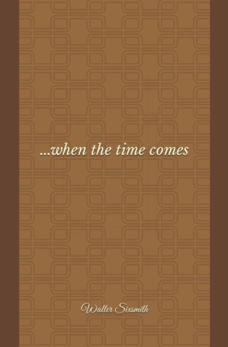 ...WHEN THE TIME COMES.