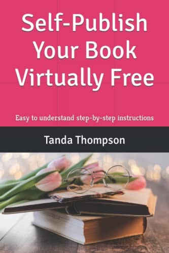 Self-Publish Your Book Virtually Free Easy to Understand Step-by-step Instructions