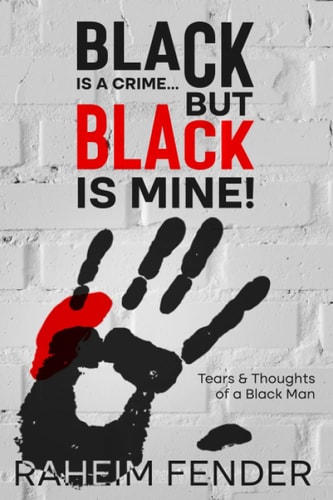 Black is a Crime...But Black is Mine Tears and Thoughts of a Black Man