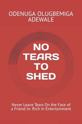 No Tears to Shed Never Leave Tears On the Face of a Friend In: Rich In Entertainment