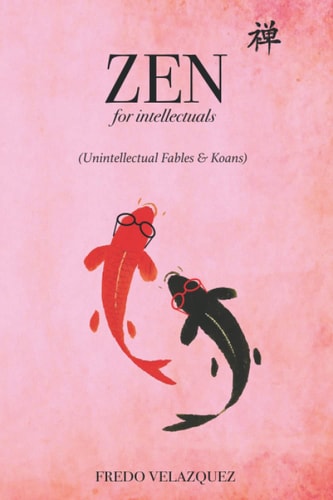 Zen for Intellectuals (Unintellectual Fables & Koans)