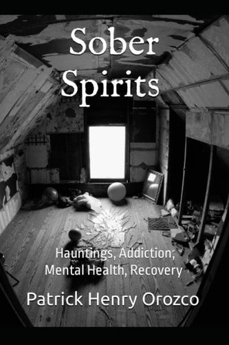 Sober Spirits Hauntings, Addiction, Mental Health, Recovery