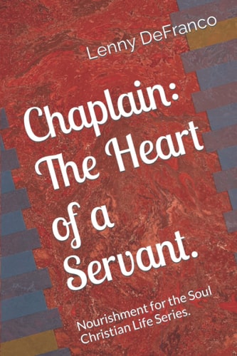 Chaplain The Heart of a Servant.: Nourishment for the Soul Christian Life Series.