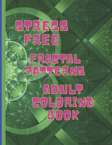 Stress Free Fractal Pattern Adult Coloring Book Relax with 50 Amazing Fractal Patterns