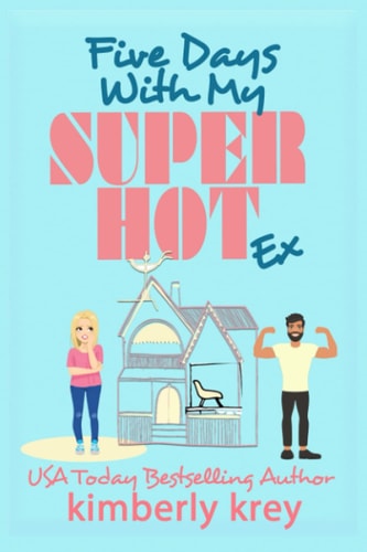 Five Days With My (Super Hot) Ex A Fun, Forced Proximity Second Chance RomCom
