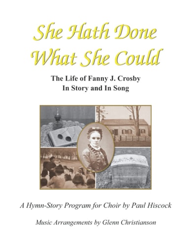 She Hath Done What She Could The Life of Fanny J. Crosby in Story and in Song