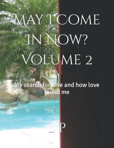 May I Come In Now? Vol. 2 My Search for Love and how Love Found Me