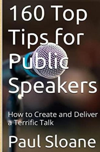 160 Top Tips for Public Speakers How to Create and Deliver a Terrific Talk