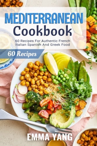 Mediterranean Cookbook 60 Recipes For Authentic French Italian Spanish And Greek Food