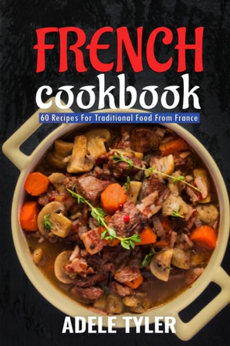 French Cookbook 60 Recipes For Traditional Food From France