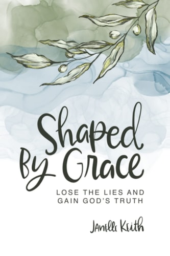 Shaped By Grace Lose the Lies and Gain God's Truth