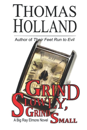 Grind Slowly, Grind Small A Big Ray Elmore Novel