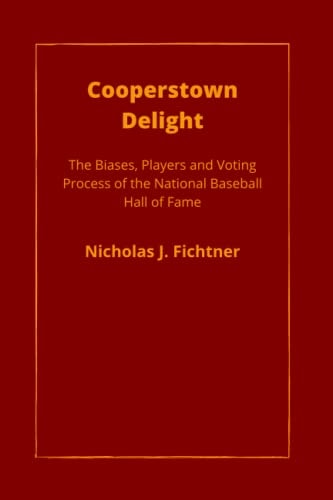 Cooperstown Delight The Biases, Players, and Voting Process of the National Baseball Hall of Fame