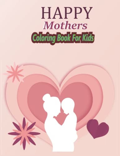 HAPPY Mothers Day Coloring Book For Kids Love You Mamma Coloring Book for Kids Fun Easy Coloring Pages for Kids Boys Girls