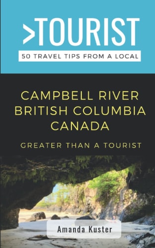Greater Than a Tourist- Campbell River British Columbia Canada 50 Travel Tips from a Local