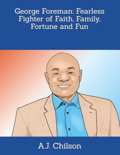 George Foreman Fearless Fighter of Faith, Family, Fortune and Fun