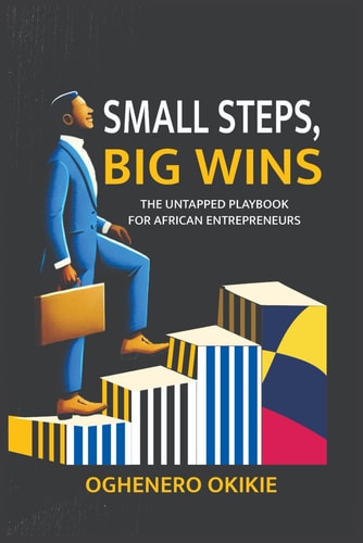 Small Steps, Big Wins The Untapped Playbook for African Entrepreneurs