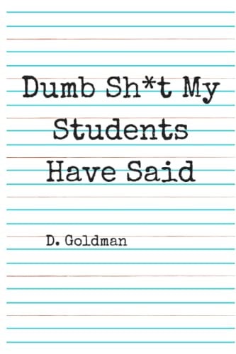 Dumb Sh*t My Students Have Said
