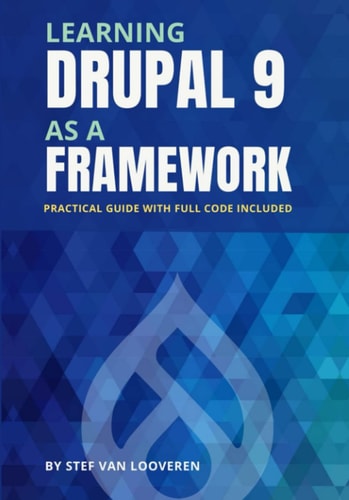Learning Drupal as a Framework Your Guide to Custom Drupal 9. Full Code Included.
