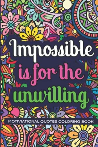 Impossible Is For The Unwillig Motivational Coloring Book With Daily Affirmations For Everyone, Relaxation And Stress Relief, Positive Quotes