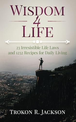 Wisdom 4 Life 23 Irresistible Life Laws and 1232 Recipes for Daily Living