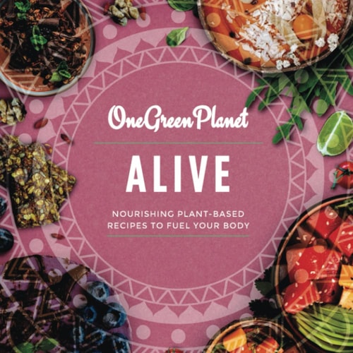 ALIVE by One Green Planet Nourishing Plant-Based Meals to Fuel Your Body