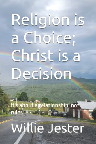 Religion is a Choice; Christ is a Decision It's about a Relationship, Not Rules