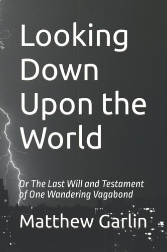 Looking Down Upon the World Or The Last Will and Testament of One Wandering Vagabond