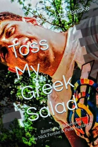 Toss My Greek Salad Based on a Screenplay by Nick Fenske & Pete Hatzakos