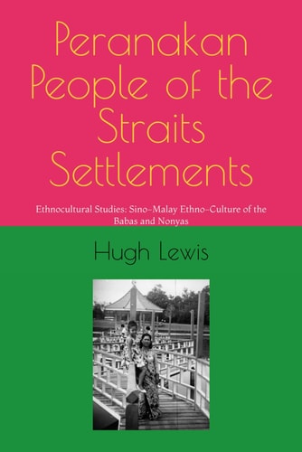 Peranakan People of the Straits Settlements Ethnocultural Studies: Sino-Malay Ethno-Culture of the Babas and Nonyas