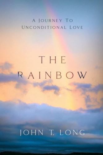 The Rainbow A Journey to Unconditional Love