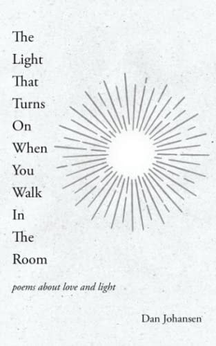 The Light That Turns On When You Walk In The Room Poems about Love and Light
