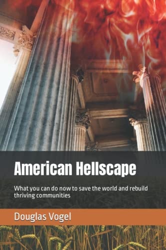 American Hellscape What You Can Do Now to Save the World and Rebuild Thriving Communities