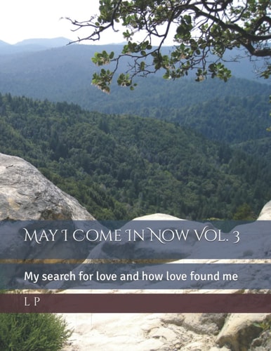 May I Come In Now Vol. 3 My Search for Love and how Love Found Me