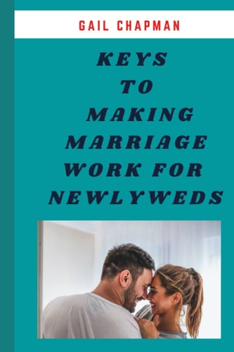 20 Keys to Making Marriage Work for Newlyweds Simple Surprising Secrets Newlyweds Need for an Outstanding and Forever Lasting Marriage