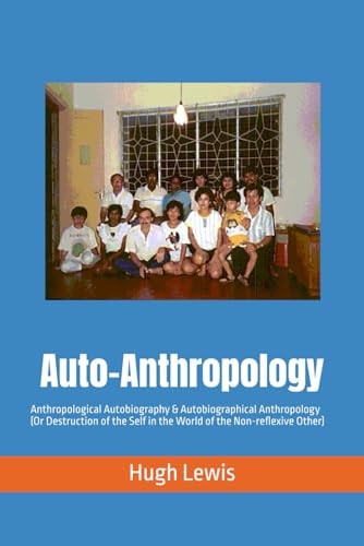 Auto-Anthropology Anthropological Autobiography & Autobiographical Anthropology (Or Destruction of the Self in the World of the Non-reflexive Other)