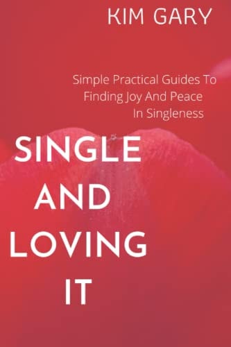 Single and Loving It Simple Practical Guides To Finding Joy And Peace In Singleness