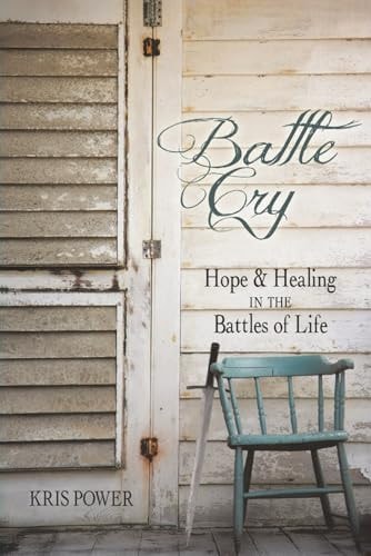 Battlecry Hope and Healing in the Battles of Life