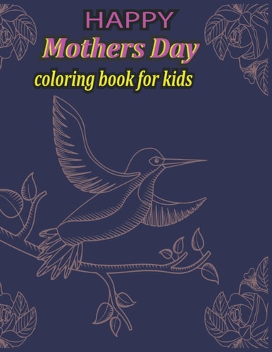 HAPPY Mothers Day Coloring Book for Kids A Beautiful Mother's Day Coloring Book for Boys and Girls Mom and Coloring Pages