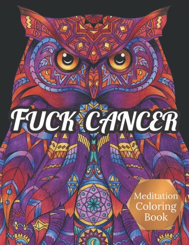 Fuck Cancer Meditation Coloring Book More 50 Design Wonderful Animals, An Adult Coloring Book for Cancer Patients, Relaxing, Meditation, Encouragement, Strength and Positive Vibes