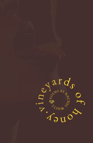 Vineyards of Honey Poems by Rachel White