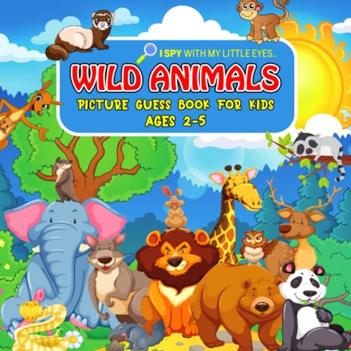 WILD ANIMALS Picture Guess Book for Kids Ages 2-5 I Spy with My Little Eyes.. Fun Guessing Game Picture Activity Book Gift Idea for Toddlers and Preschoolers