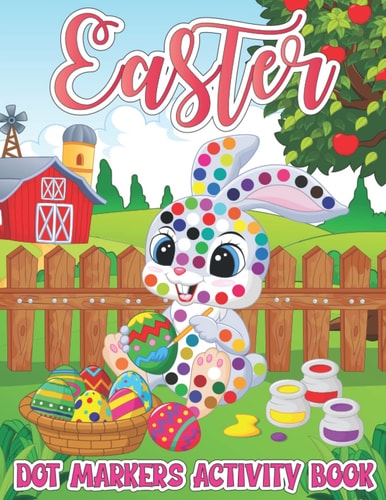 Easter Dot Markers Activity Book Easy Guided Big Dots Coloring Book with Cute Bunny, Rabbit, Easter Egg Bomb, Basket Filler, Chicks and Many More for Preschool, Kindergarten Toddlers, Art Paint Daubers Workbook and Perfect Holiday Gift for Boys & Girls.