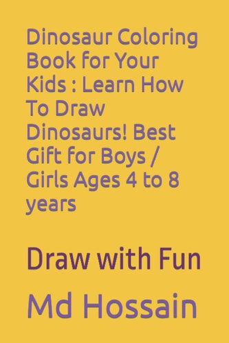 Dinosaur Coloring Book for Your Kids Learn How To Draw Dinosaurs! Best Gift for Boys / Girls Ages 4 to 8 Years: Draw with Fun